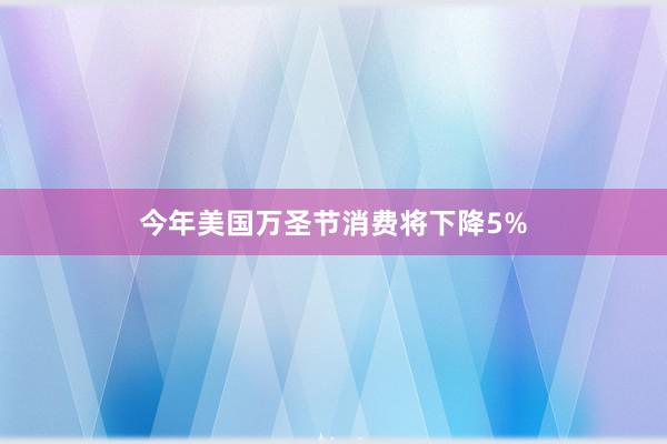 今年美国万圣节消费将下降5%