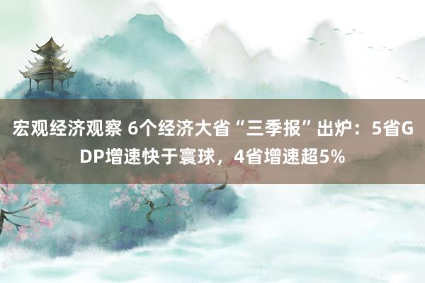 宏观经济观察 6个经济大省“三季报”出炉：5省GDP增速快于寰球，4省增速超5%