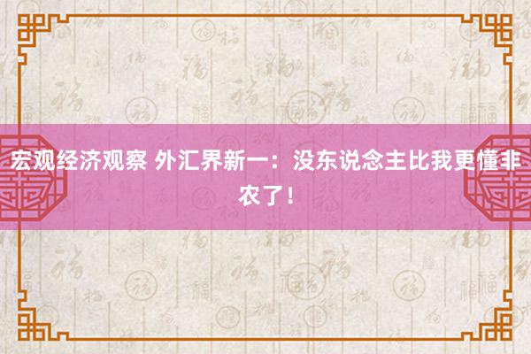 宏观经济观察 外汇界新一：没东说念主比我更懂非农了！