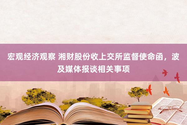 宏观经济观察 湘财股份收上交所监督使命函，波及媒体报谈相关事项