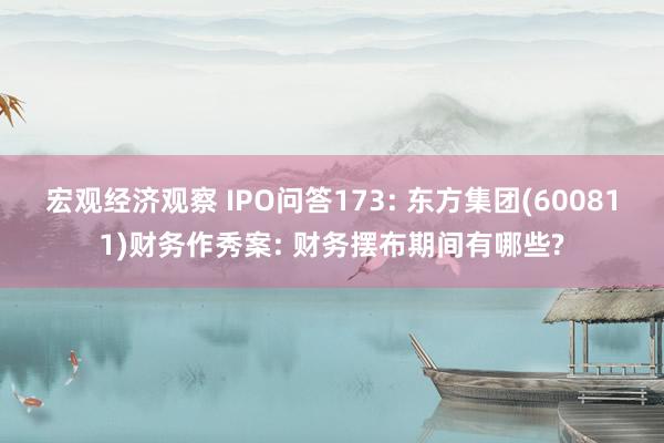 宏观经济观察 IPO问答173: 东方集团(600811)财务作秀案: 财务摆布期间有哪些?